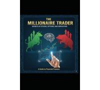 The Millionaire Trader: Secrets of Stocks, Options, and Derivatives!: Guide to Financial Freedom!