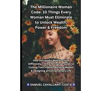 The Millionaire Woman Code:: 10 Things Every Woman Must Eliminate to Unlock Wealth, Power & Freedom