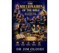 THE MILLIONAIRES OF THE BIBLE: How God Builds Wealth Through Ordinary People
