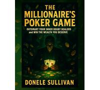 The Millionaire's Poker Game: Outsmart Your Inner Doubt Dealers and Win the Wealth You Deserve