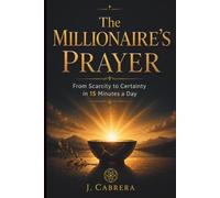 The Millionaire's Prayer: From Scarcity to Certainty in 15 Minutes a Day (Financial Certainty System)