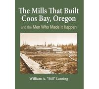 The Mills That Built Coos Bay, Oregon and the Men That Made It Happen