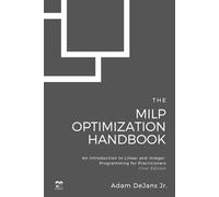 The MILP Optimization Handbook: An Introduction to Linear and Integer Programming for Practitioners (MILP Optimization Handbooks)
