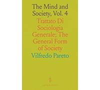 The Mind and Society, Vol. 4: Trattato Di Sociologia Generale; The General Form of Society