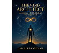 The Mind Architect: Designing a Life That Reflects Your Highest Self (The Inner Power Series - Master Your Mind, Shape Your Reality)