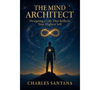 The Mind Architect: Designing a Life That Reflects Your Highest Self (The Inner Power Series - Master Your Mind, Shape Your Reality)