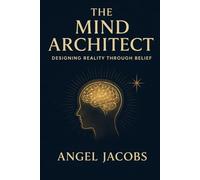 The Mind Architect: Designing Reality Through Belief