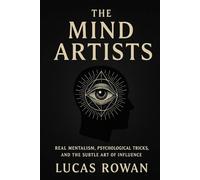 The Mind Artists: Real Mentalism, Psychological Tricks, and the Subtle Art of Influence