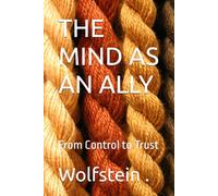 THE MIND AS AN ALLY: From Control to Trust (The Inner Alignment Series)