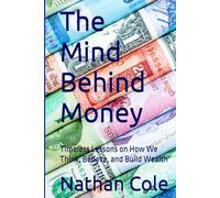 The Mind Behind Money: Timeless Lessons on How We Think, Behave, and Build Wealth
