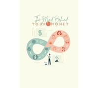 The Mind Behind Your Money: Discover the Psychology of Money, Transform Your Beliefs, and Create Financial Peace from Within