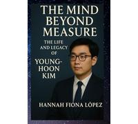 The Mind Beyond Measure: The Life and Legacy of YoungHoon Kim