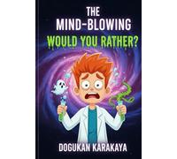 The Mind-Blowing Would You Rather? Game Book: Disgusting Dilemmas, Wacky Wins & Hysterical Choices for Kids Ages 8-12