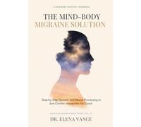 The Mind-Body Migraine Solution: A Step-by-Step Somatic Tracking and Emotional Processing Workbook to Calm the Nervous System and End Chronic Headaches For Good