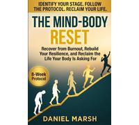 The Mind-Body Reset Recover from Burnout, Rebuild Your Resilience: A Science-Backed 8-Week Program to Heal Burnout and Reclaim Energy Recover from ... Life Even If You've Tried Everything