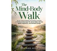 The Mind-Body Walk: Tai Chi-Inspired Walking and Somatic Practices: A 10-Minute Daily Reset for Stress Relief, Nervous System Regulation, and Renewed Energy