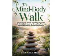 The Mind-Body Walk: Tai Chi-Inspired Walking and Somatic Practices: A 10-Minute Daily Reset for Stress Relief, Nervous System Regulation, and Renewed Energy