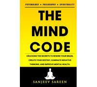 The Mind Code: Cracking The Secrets To Rewire Your Brain, Create Your Destiny, Eliminate Negative Thinking, And Improve Mental Health. (Spiritual Uplifting Books)