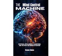 The Mind Control Machine: Artificial Intelligence, Algorithms, and the War for Human Attention
