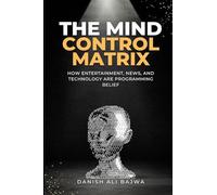 The Mind Control Matrix: How Entertainment, News, and Technology Are Programming Belief