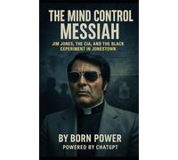 The Mind Control Messiah: Jim Jones, the CIA, and the Black Experiment in Jonestown