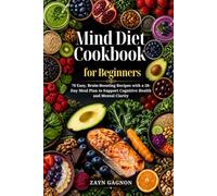 The Mind Diet Cookbook For Beginners: 70 Easy, Brain-Boosting Recipes with a 28-Day Meal Plan to Support Cognitive Health and Mental Clarity