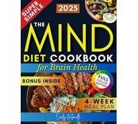 The MIND Diet Cookbook for Brain Health: A Simple 4-Week Program with 100+ Easy and Flavorful Recipes to Preserve memory, mental clarity, and overall brain function. For Seniors