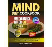 The Mind Diet Cookbook for Seniors After 60: Simple Recipes to Prevent Memory Loss and Stay Independent at Any Age