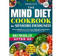 THE MIND DIET COOKBOOK FOR SENIORS DESIGNED FOR REAL LIFE AFTER 60: Discover Satisfying, Easy to Follow Meal and Daily Guide to Stay Engaged, Focused and Independent-49-Day Meal Plan | Full Color
