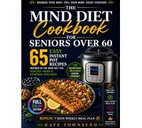The MIND Diet Cookbook for Seniors Over 60: 65 Easy Instant Pot Recipes Inspired by the MIND Diet for Healthy Aging & Everyday Wellness