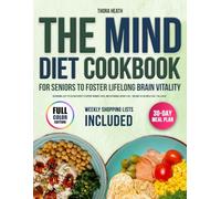 The MIND Diet Cookbook for Seniors to Foster Lifelong Brain Vitality: Nourishing, Easy-to-Follow Recipes to Support Memory, Focus, and Sustainable Weight Loss - Includes 30-Day Meal Plan | Full Color