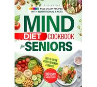 THE MIND DIET COOKBOOK FOR SENIORS TO STAY SHARP AND INDEPENDENT: Enjoyable, Heart-Healthy Recipes to Maintain Cognitive Function and Vitality - Includes a 30-Day Meal Plan | Full Color