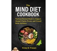 The Mind Diet Cookbook: Nutrient-Packed Meals to Support Mental Clarity, Focus, and Overall Brain Wellness