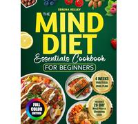 The MIND Diet Essentials Cookbook for Beginners: A No-Nonsense Guide to Brain Longevity. Practical Meal Plans and Easy Recipes Designed for Real Life-Fully Aligned with MIND Science
