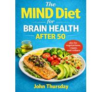 The MIND Diet for Brain Health after 50: Delicious Recipes, Daily Habits, and a 4-Week Meal Plan to Strengthen Cognitive Health, Slow Aging, and Boost ... vegans, and people with celiac disease.