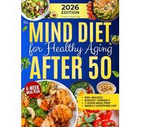 The MIND Diet for Healthy Aging After 50: A Practical 4-Week Meal Plan with 100+ Quick, Budget-Friendly Recipes to Support Memory and Focus, Reduce Mental Fog, and Build Brain-Healthy Habits