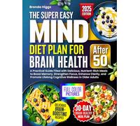 The MIND Diet Plan for Brain Health After 50: A Practical Guide Filled with Delicious, Nutrient-Rich Meals to Boost Memory, Strengthen Focus, Enhance Clarity, and Promote Lifelong Cognitive Wellness