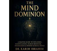 THE MIND DOMINION: A MASTER GUIDE TO INFLUENCE, MANIPULATION, HUMAN BEHAVIOR, PSYCHOLOGICAL DEFENSE & SOCIAL POWER (Mastery of the Mind Series)