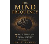 The Mind Frequency: 7 Keys to Tune Your Mind, Amplify Your Presence, and Operate at Your Highest Signal