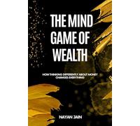 The Mind Game of Wealth: How Thinking Differently About Money Changes Everything