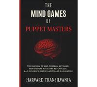 The Mind Games of Puppet Masters: The Illusion of Self-Controlled Revealed. How to Deal With Dark Psychology, bad Influence, Manipulation and Gaslighting.