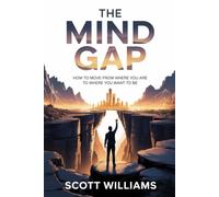 THE MIND GAP: How To Move from Where You Are to Where You Want to Be