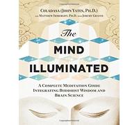 The Mind Illuminated: A Complete Meditation Guide Integrating Buddhist Wisdom and Brain Science