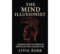 The Mind Illusionist: Lessons from the World of Mentalism and Suggestion