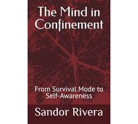 The Mind in Confinement: From Survival Mode to Self-Awareness
