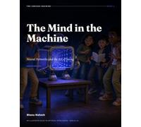 The Mind in the Machine - 3: Neural Networks and the Art of Seeing: An Illustrated Guide to Artificial Intelligence for Ages 12-18 (The Curious Machine)