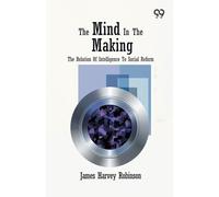 The Mind In The Making: The Relation Of Intelligence To Social Reform