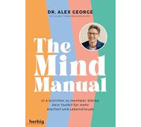 The Mind Manual: In 4 Schritten zu mentaler Stärke: Dein Toolkit für mehr Klarheit und Lebensfreude