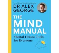 The Mind Manual: Mental Fitness Tools for Everyone (Dr Alex George)