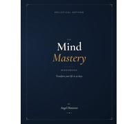 The Mind Mastery Workbook: Transform Your Life in 30 Days